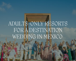 adults only resorts for a destination wedding in mexico