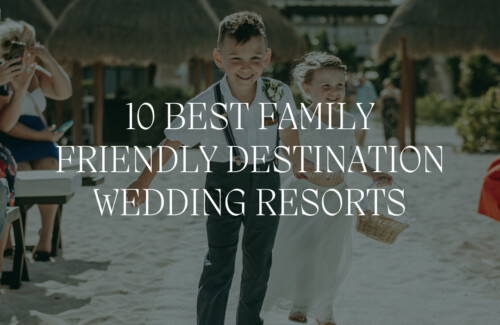 best family friendly and kid friendly resorts and venues for a destination wedding