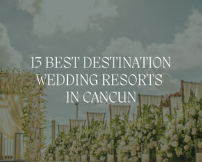 best-cancun-destination-wedding-resort-and-venue-inspiration-for-2023