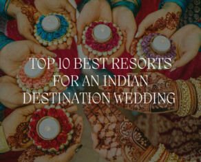 Top 10 Best Resorts for an Indian Destination Wedding (Updated for 2024)