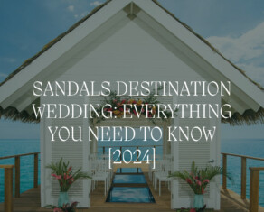 Sandals Destination wedding - wedding packages | wedding venues | ultimate guide to planning a destination wedding with Sandals Resorts